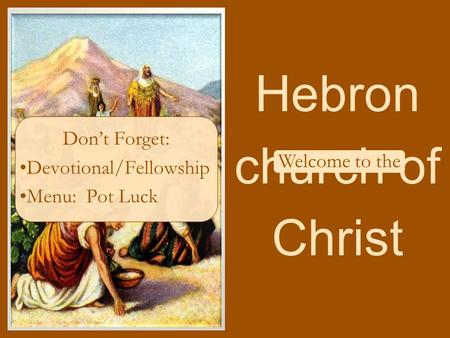 Hebron church of Christ Don’t Forget: Devotional/Fellowship Menu: Pot Luck Welcome to the.