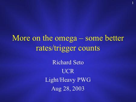 1 More on the omega – some better rates/trigger counts Richard Seto UCR Light/Heavy PWG Aug 28, 2003.