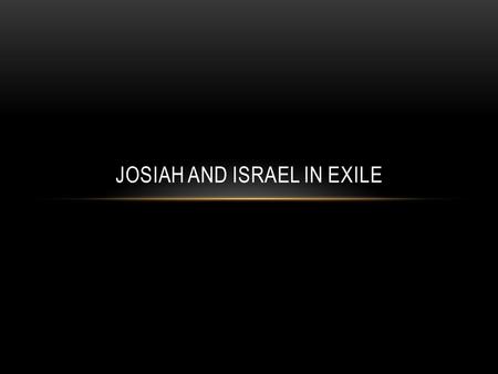 JOSIAH AND ISRAEL IN EXILE. LOOKING BACK What made Israel different? What did the people want? What did they get? Who was the first king? Second? Third?