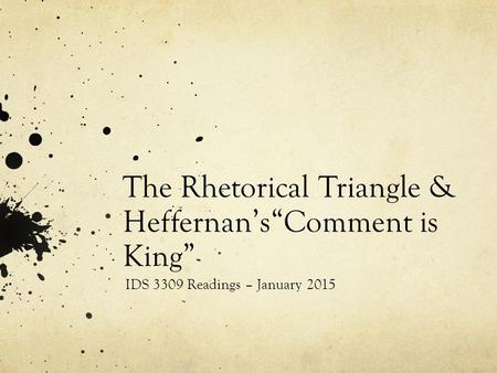 The Rhetorical Triangle & Heffernan’s“Comment is King” IDS 3309 Readings – January 2015.