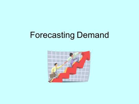 Forecasting Demand. Forecasting Methods Qualitative – Judgmental, Executive Opinion - Internal Opinions - Delphi Method - Surveys Quantitative - Causal,