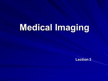 Medical Imaging Lection 3. Basic Questions Imaging in Medical Sciences Transmission Imaging PACS and DICOM.