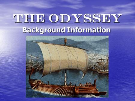 The odyssey Background Information. Homer blind storyteller who drew from cultural myths and legends to create his epics blind storyteller who drew from.