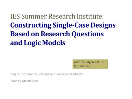 Day 1: Research Questions and Conceptual Models Wendy Machalicek