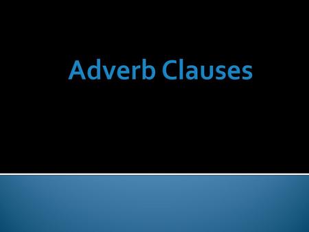  A clause is a group of related words that contains a subject and a verb.  Two types: Independent and Dependent  There are three types of Dependent.