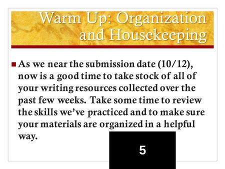 Warm Up: Organization and Housekeeping As we near the submission date (10/12), now is a good time to take stock of all of your writing resources collected.