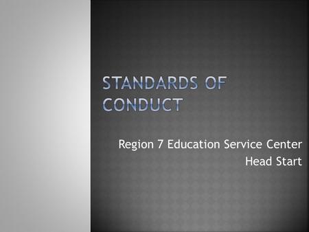 Region 7 Education Service Center Head Start. Copyright 2012 by Region 7 Education Service Center. This document may be reproduced for educational use.