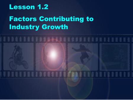 Lesson 1.2 Factors Contributing to Industry Growth.