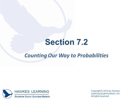 HAWKES LEARNING Students Count. Success Matters. Copyright © 2015 by Hawkes Learning/Quant Systems, Inc. All rights reserved. Section 7.2 Counting Our.