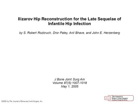 Ilizarov Hip Reconstruction for the Late Sequelae of Infantile Hip Infection by S. Robert Rozbruch, Dror Paley, Anil Bhave, and John E. Herzenberg J Bone.