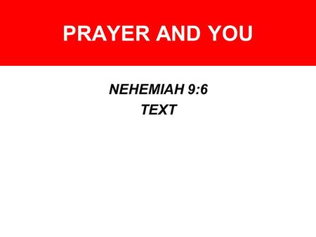 PRAYER AND YOU NEHEMIAH 9:6 TEXT. PRAYER AND YOU PRAYER AND TEMPTATION - –Matthew 26:37-43 – Watch and pray –James 1:2-4, 5-6, 12 – Pray for wisdom –Psalm.