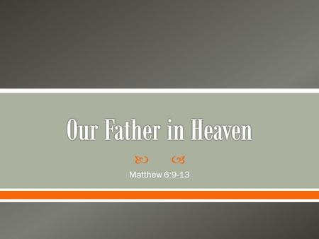  Matthew 6:9-13.  Understanding the fatherhood of God through prayer  Spend time in private prayer, and our Father will reward us.