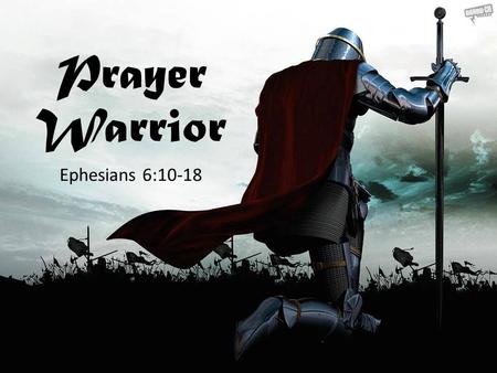 Prayer Warrior Ephesians 6:10-18.