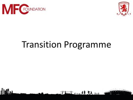 Transition Programme. Raising aspirations and building stronger local communities through education, sport and health Independent charity Club brand to.