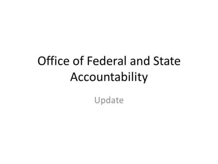 Office of Federal and State Accountability Update.