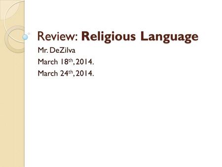 Review: Religious Language Mr. DeZilva March 18 th, 2014. March 24 th, 2014.