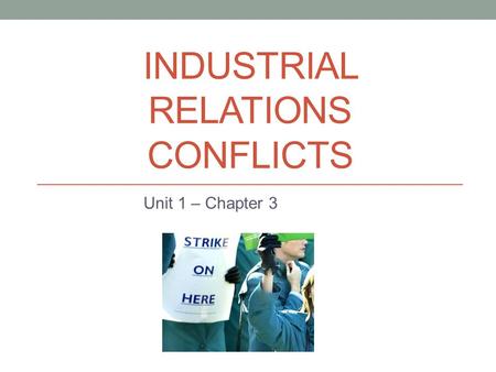 INDUSTRIAL RELATIONS CONFLICTS Unit 1 – Chapter 3.