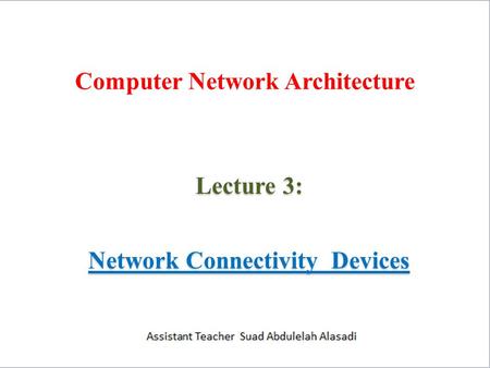 Computer Network Architecture Lecture 3: Network Connectivity Devices.