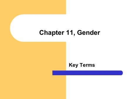 Chapter 11, Gender Key Terms. Sex The biological differences between male and female. Gender The social classification of masculine and feminine.