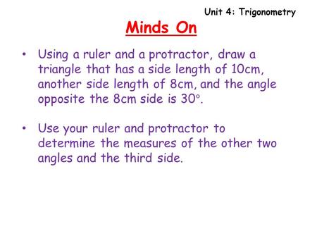 Unit 4: Trigonometry Minds On. Unit 4: Trigonometry Learning Goal: I can solve word problems using Sine Law while considering the possibility of the Ambiguous.