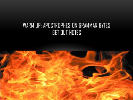 WARM UP: APOSTROPHES ON GRAMMAR BYTES GET OUT NOTES.