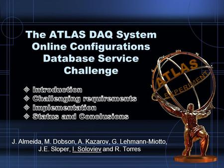 The ATLAS DAQ System Online Configurations Database Service Challenge J. Almeida, M. Dobson, A. Kazarov, G. Lehmann-Miotto, J.E. Sloper, I. Soloviev and.