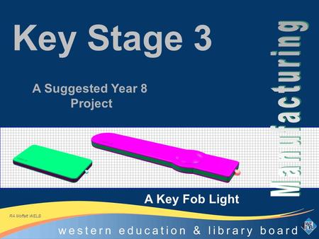 Key Stage 3 A Key Fob Light A Suggested Year 8 Project RA Moffatt WELB.