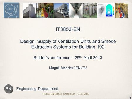 Engineering Department EN 1 IT3853-EN Design, Supply of Ventilation Units and Smoke Extraction Systems for Building 192 Bidder’s conference – 29 th April.