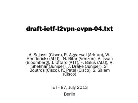 Copyright © 2004 Juniper Networks, Inc. Proprietary and Confidentialwww.juniper.net 1 draft-ietf-l2vpn-evpn-04.txt A. Sajassi (Cisco), R. Aggarwal (Arktan),