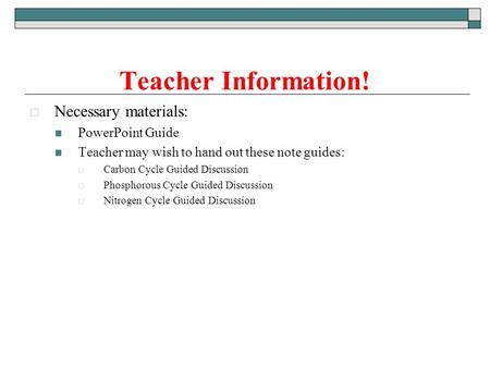  Necessary materials: PowerPoint Guide Teacher may wish to hand out these note guides:  Carbon Cycle Guided Discussion  Phosphorous Cycle Guided Discussion.