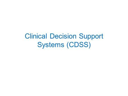 Clinical Decision Support Systems (CDSS). Goals of CDSS To capture the knowledge of a master clinician CDSS can notify health care professionals of drug-