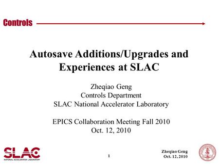 Controls Zheqiao Geng Oct. 12, 2010 1 Autosave Additions/Upgrades and Experiences at SLAC Zheqiao Geng Controls Department SLAC National Accelerator Laboratory.