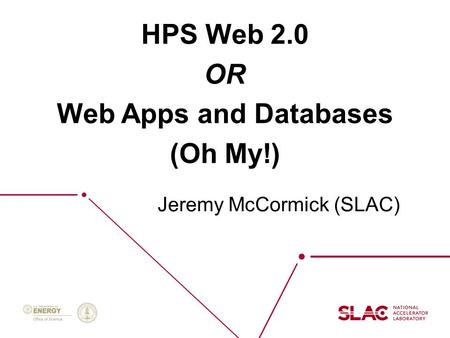 Oct 27 2015HPS Collaboration Meeting Jeremy McCormick (SLAC) HPS Web 2.0 OR Web Apps and Databases (Oh My!) Jeremy McCormick (SLAC)