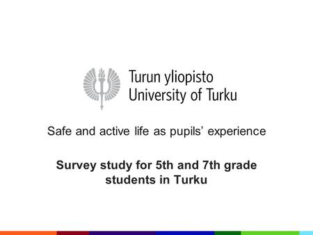 Safe and active life as pupils’ experience Survey study for 5th and 7th grade students in Turku.