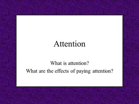 What is attention? What are the effects of paying attention?