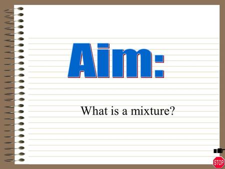 What is a mixture? Identify the different ways mixtures can be separated Distinguish mixture from compound.