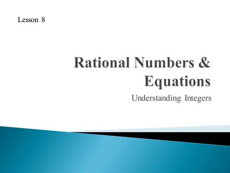 Understanding Integers Lesson 8. 1. Draw a number line from 0 to 10. Graph 4, 7.5 and on the number line. 2. Find the value of each expression. a) b)