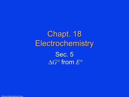 Chapt. 18 Electrochemistry Sec. 5  G° from E° © University of South Carolina Board of Trustees.