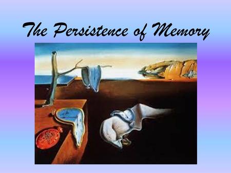 The Persistence of Memory. 3 Types of Memory Episodic.