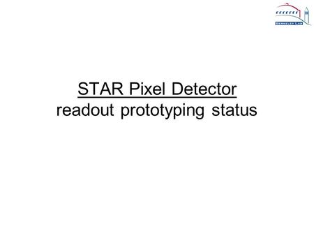 STAR Pixel Detector readout prototyping status. LBNL-IPHC-06/2009 - LG22 Talk Outline Quick review of requirements and system design Status at last meeting.