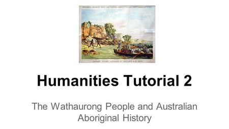 Humanities Tutorial 2 The Wathaurong People and Australian Aboriginal History.