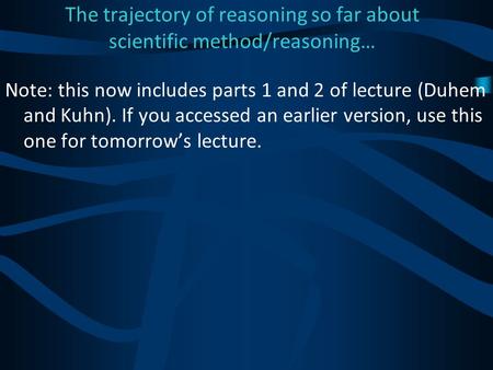 The trajectory of reasoning so far about scientific method/reasoning… Note: this now includes parts 1 and 2 of lecture (Duhem and Kuhn). If you accessed.