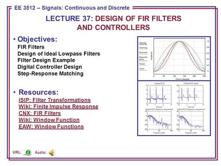 ECE 8443 – Pattern Recognition EE 3512 – Signals: Continuous and Discrete Objectives: FIR Filters Design of Ideal Lowpass Filters Filter Design Example.