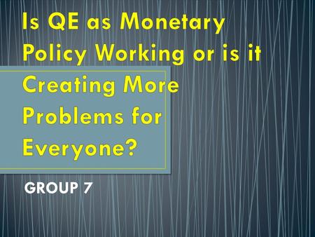 GROUP 7. An unconventional monetary policy used by central banks to stimulate the economy when standard monetary policy has become ineffective. Central.