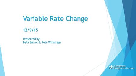 Variable Rate Change 12/9/15 Presented By: Beth Barron & Pete Winninger.