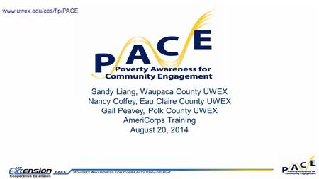 Www.uwex.edu/ces/flp/PACE Sandy Liang, Waupaca County UWEX Nancy Coffey, Eau Claire County UWEX Gail Peavey, Polk County UWEX AmeriCorps Training August.