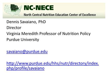 Dennis Savaiano, PhD Director Virginia Meredith Professor of Nutrition Policy Purdue University