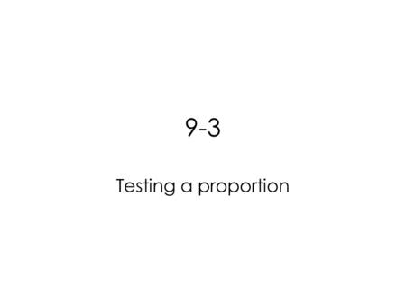 9-3 Testing a proportion. What if you wanted to test - the change in proportion of students satisfied with the french fry helpings at lunch? - the recent.