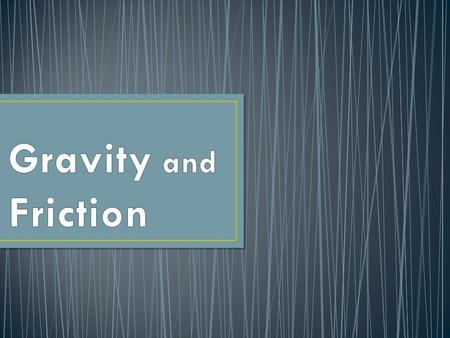 Gravity is a force that always attracts or pulls objects toward each other without direct contact. Objects on Earth are pulled toward the center of Earth.