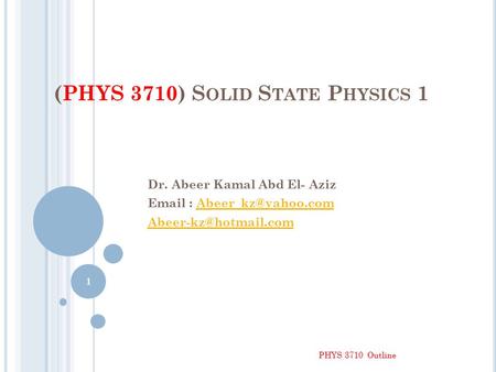 (PHYS 3710) S OLID S TATE P HYSICS 1 Dr. Abeer Kamal Abd El- Aziz    PHYS 3710 Outline 1.